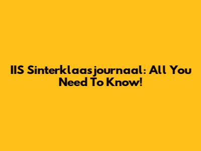 IIS Sinterklaasjournaal: All You Need To Know!