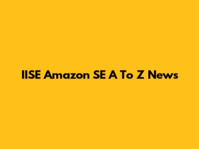 IISE Amazon SE A To Z News