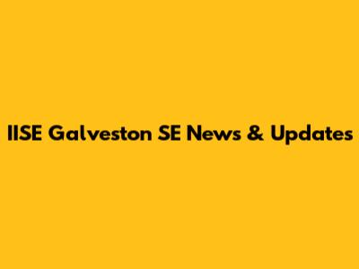 IISE Galveston SE News & Updates