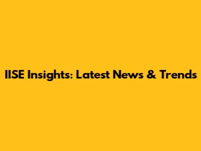 IISE Insights: Latest News & Trends