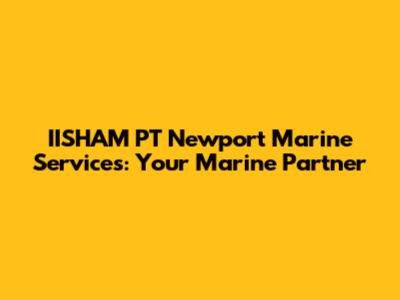 IISHAM PT Newport Marine Services: Your Marine Partner