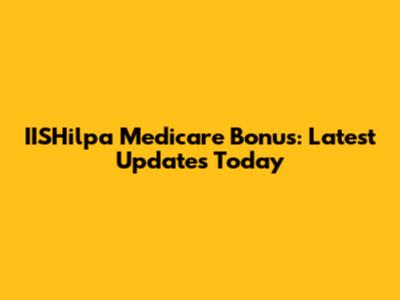 IISHilpa Medicare Bonus: Latest Updates Today