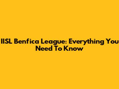 IISL Benfica League: Everything You Need To Know