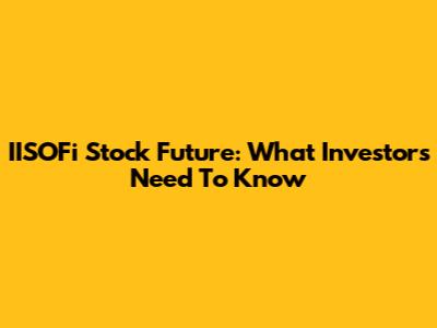 IISOFi Stock Future: What Investors Need To Know