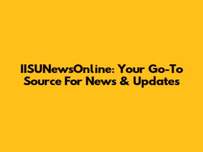 IISUNewsOnline: Your Go-To Source For News & Updates