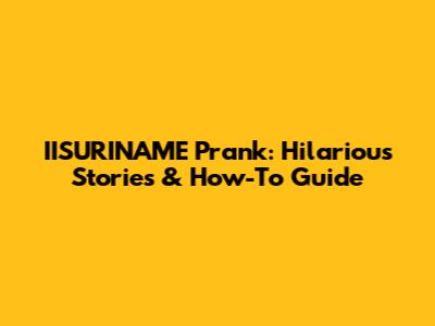 IISURINAME Prank: Hilarious Stories & How-To Guide