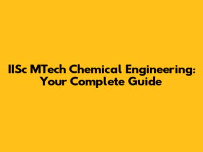 IISc MTech Chemical Engineering: Your Complete Guide