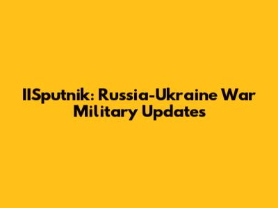 IISputnik: Russia-Ukraine War Military Updates