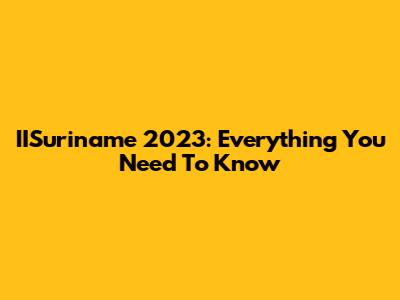 IISuriname 2023: Everything You Need To Know