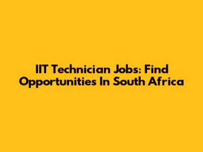 IIT Technician Jobs: Find Opportunities In South Africa