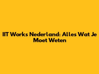 IIT Works Nederland: Alles Wat Je Moet Weten