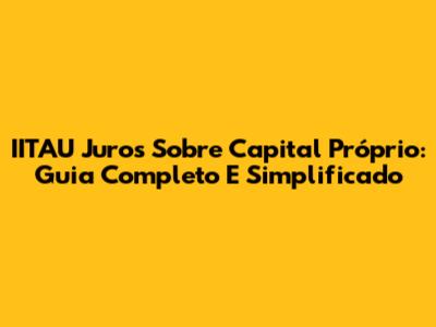 IITAU Juros Sobre Capital Próprio: Guia Completo E Simplificado