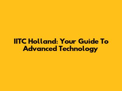 IITC Holland: Your Guide To Advanced Technology