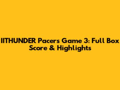 IITHUNDER Pacers Game 3: Full Box Score & Highlights
