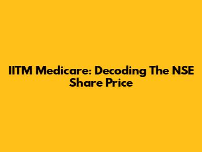IITM Medicare: Decoding The NSE Share Price