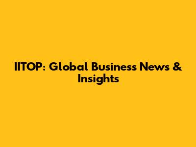 IITOP: Global Business News & Insights