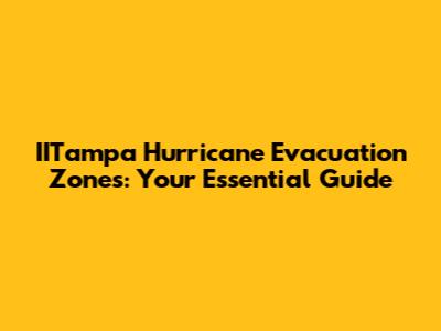 IITampa Hurricane Evacuation Zones: Your Essential Guide