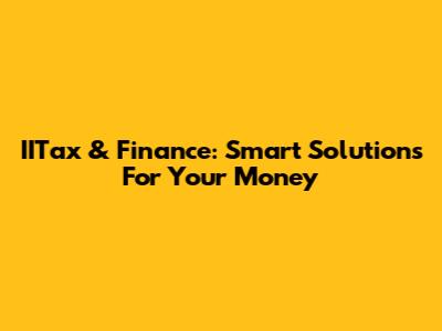 IITax & Finance: Smart Solutions For Your Money