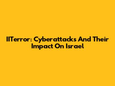 IITerror: Cyberattacks And Their Impact On Israel