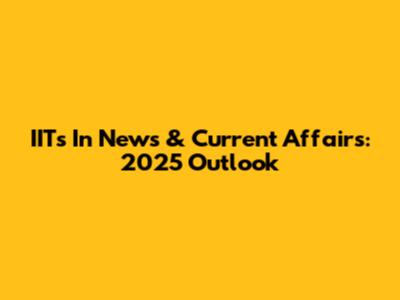 IITs In News & Current Affairs: 2025 Outlook