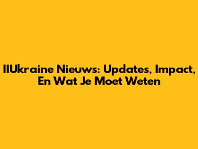 IIUkraine Nieuws: Updates, Impact, En Wat Je Moet Weten