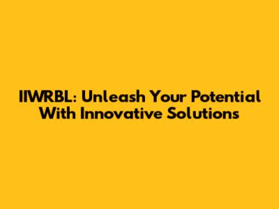 IIWRBL: Unleash Your Potential With Innovative Solutions
