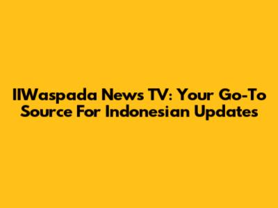 IIWaspada News TV: Your Go-To Source For Indonesian Updates