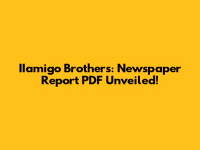 IIamigo Brothers: Newspaper Report PDF Unveiled!