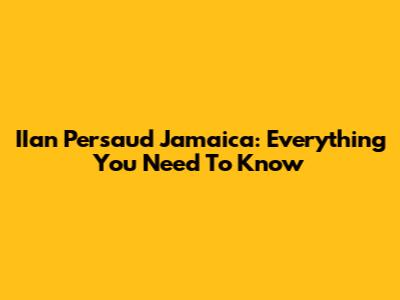 IIan Persaud Jamaica: Everything You Need To Know