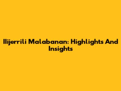 IIijerrili Malabanan: Highlights And Insights