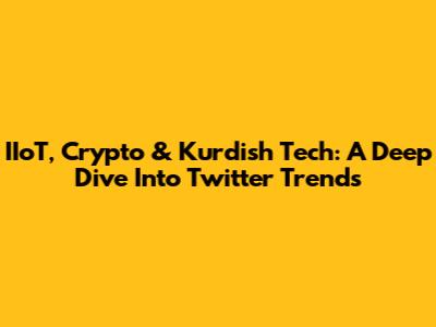 IIoT, Crypto & Kurdish Tech: A Deep Dive Into Twitter Trends
