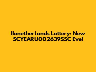 IIonetherlands Lottery: New SCYEARU002639SSC Eve!