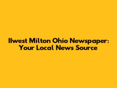 IIwest Milton Ohio Newspaper: Your Local News Source