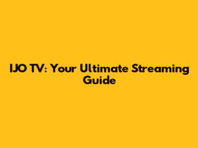 IJO TV: Your Ultimate Streaming Guide