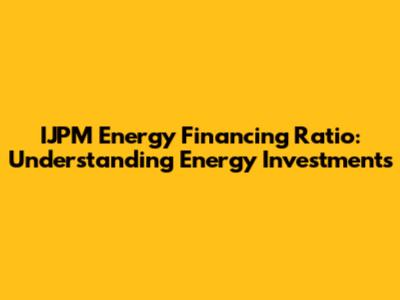 IJPM Energy Financing Ratio: Understanding Energy Investments