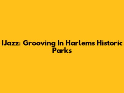 IJazz: Grooving In Harlem's Historic Parks