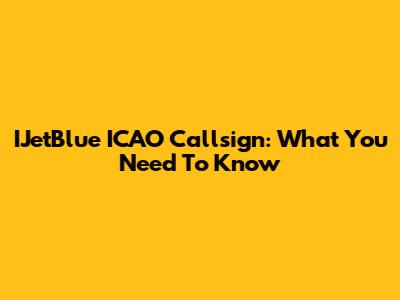 IJetBlue ICAO Callsign: What You Need To Know