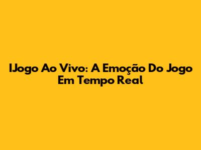 IJogo Ao Vivo: A Emoção Do Jogo Em Tempo Real