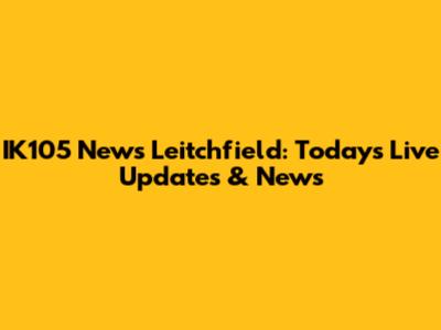 IK105 News Leitchfield: Today's Live Updates & News