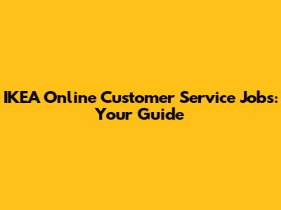 IKEA Online Customer Service Jobs: Your Guide