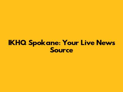 IKHQ Spokane: Your Live News Source