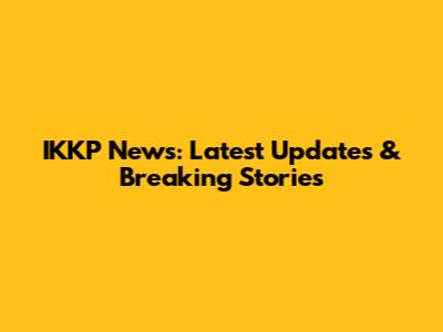 IKKP News: Latest Updates & Breaking Stories