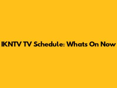 IKNTV TV Schedule: What's On Now
