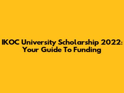 IKOC University Scholarship 2022: Your Guide To Funding