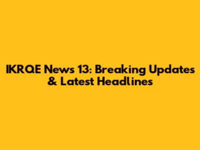 IKRQE News 13: Breaking Updates & Latest Headlines