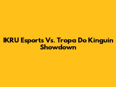IKRU Esports Vs. Tropa Do Kinguin Showdown