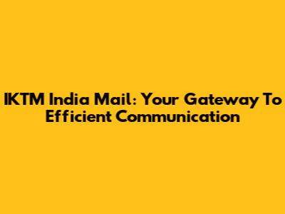 IKTM India Mail: Your Gateway To Efficient Communication