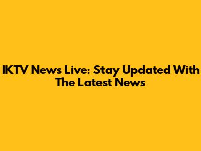 IKTV News Live: Stay Updated With The Latest News