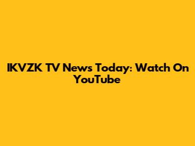 IKVZK TV News Today: Watch On YouTube