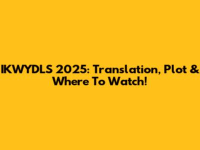 IKWYDLS 2025: Translation, Plot & Where To Watch!